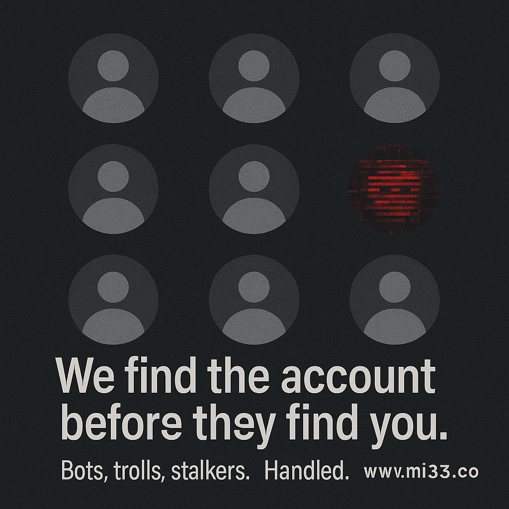 We find the account before they find you. Bots, trolls, stalkers. Handled.
MI:33 | Threat Intel in Real Time mi33.co