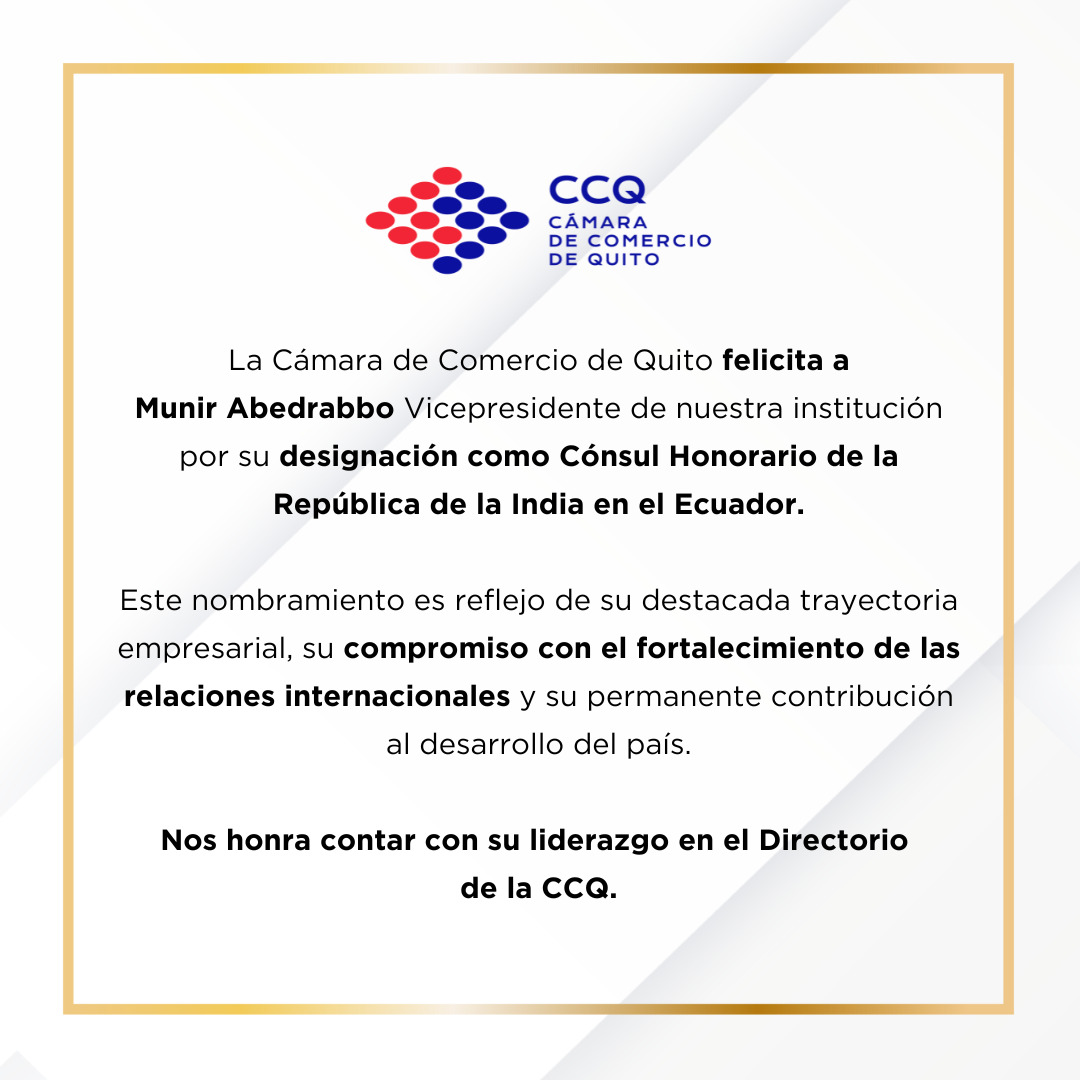La Cámara de Comercio de Quito felicita a Munir Abedrabbo, Vicepresidente de nuestra institución, por su designación como Cónsul Honorario de la India en Ecuador.