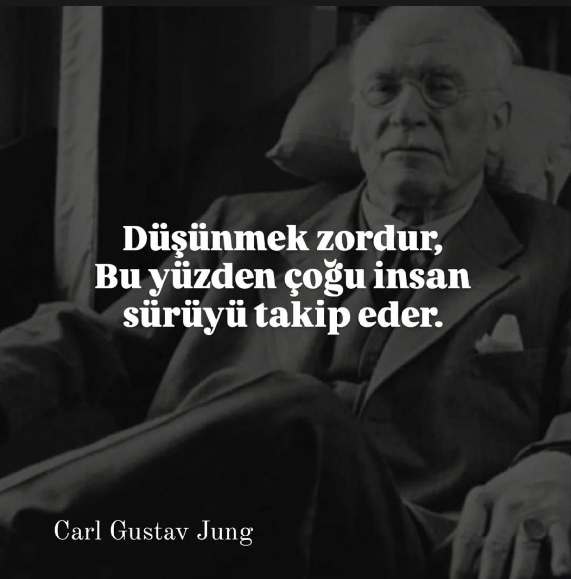 Düşünmek zordur,
Bu yüzden çoğu insan sürüyü takip eder. 

Carl Gustav Jung