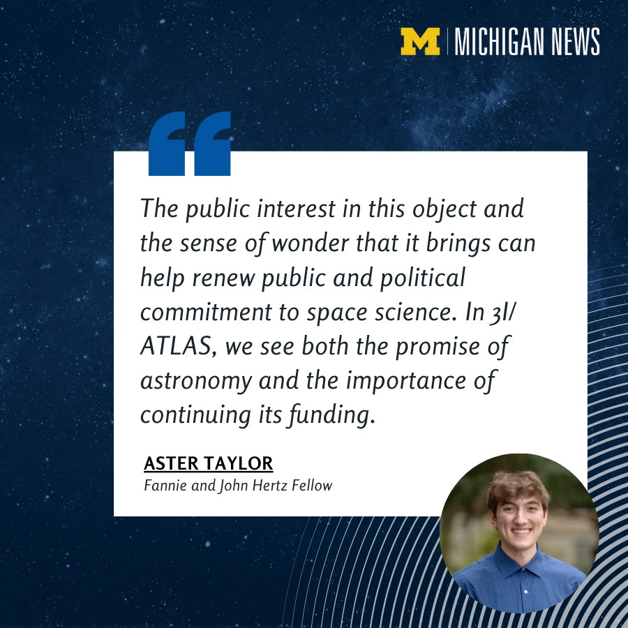 UMichiganNews's tweet image. 3I/ATLAS is a newly discovered interplanetary object found using the ATLAS instrument in Chile. It's the only the third interplanetary object discovered. Aster Taylor, Fannie and John Hertz Fellow @umichLSA, discusses in an op-ed coauthored with Darryl Seligman of MSU. “The…