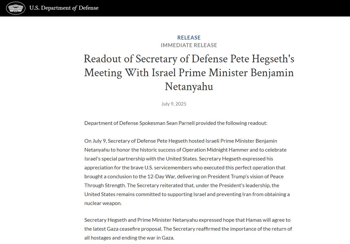 CENTCOMHebrew's tweet image. סיכום פגישתו של מזכיר ההגנה פיט הגסת' עם ראש ממשלת ישראל בנימין נתניהו
דובר משרד ההגנה, שון פרנל, סיפק את ההודעה הבאה:
ב-9 ביולי, אירח מזכיר ההגנה פיט הגסת' את ראש ממשלת ישראל בנימין נתניהו כדי להכיר בהצלחה ההיסטורית של מבצע "פטיש חצות" ולחגוג את השותפות המיוחדת בין ישראל…