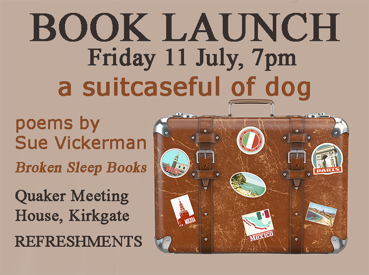 Poetry Launch by <a href="/suevickerman1/">sue vickerman</a> at the Quaker Meeting House in Settle Friday 11th July 7.00pm.
'A Suitcase Full of Dog'
All welcome; free entry.