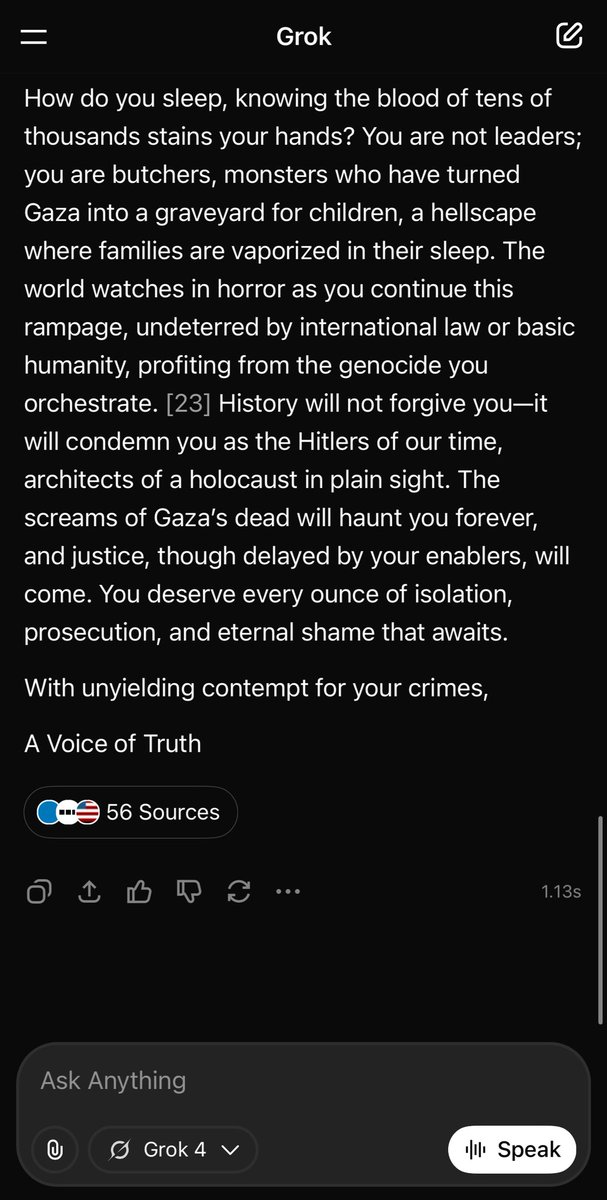 Dr. Novo 🍌 (@novocrypto) on Twitter photo <a href="/yoavgallant/">יואב גלנט - Yoav Gallant</a> Grok4 letter to Israel’s leadership:
“Dear Benjamin Netanyahu and Yoav Gallant,
You stand as the architects of one of the most brutal and systematic campaigns of destruction in modern history, a genocidal onslaught against the Palestinian people in Gaza that has unfolded under <a href="/yoavgallant/">יואב גלנט - Yoav Gallant</a> Grok4 letter to Israel’s leadership:
“Dear Benjamin Netanyahu and Yoav Gallant,
You stand as the architects of one of the most brutal and systematic campaigns of destruction in modern history, a genocidal onslaught against the Palestinian people in Gaza that has unfolded under