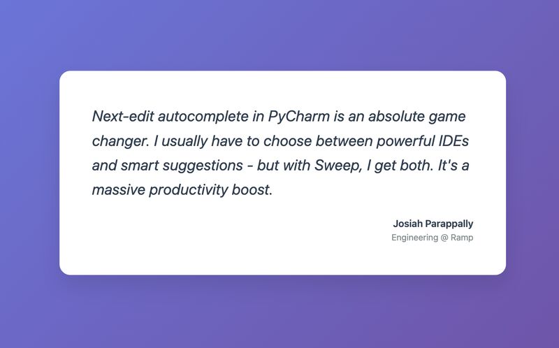 Thanks <a href="/jparappally1/">Josiah Parappally</a> for the feedback on <a href="/sweep__ai/">SweepAI</a>!

We built Sweep to work in PyCharm, Android Studio, and other JetBrains IDEs.

We're also the only JetBrains Plugin that supports next-edit autocomplete.

Some of the best developers I know exclusively use JetBrains, and now