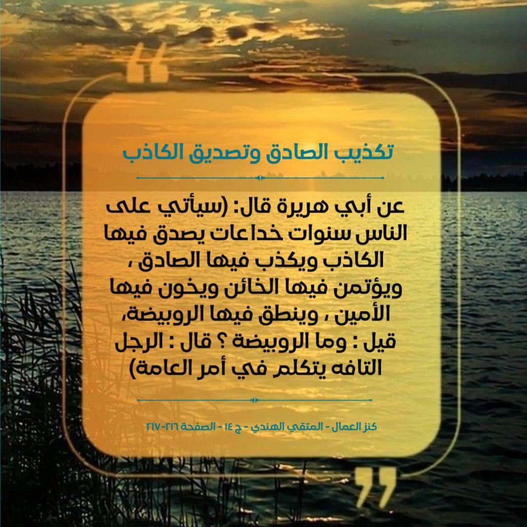 عن أبي هريرة قال: سيأتي على الناس سـ،،ـنوات خداعات يصدق فيها الكـ،،ـاذب ويكذب فيها الصـ،،ـادق