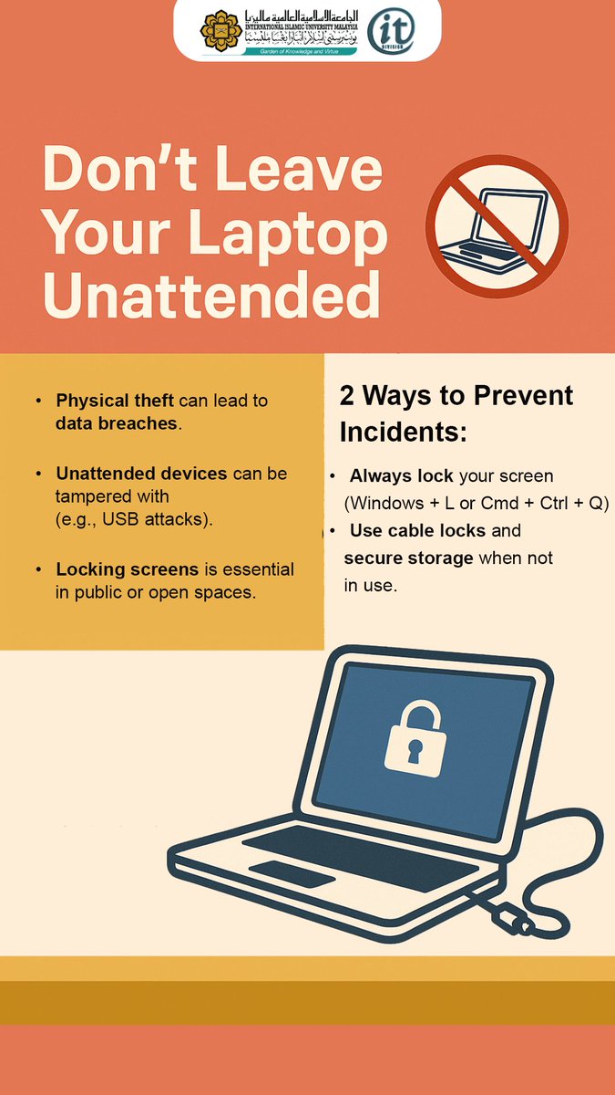 🔒 Don’t Leave Your Laptop Unattended!
🚫 Physical theft = data loss
⚠️ Unattended devices can be tampered with
✅ Lock your screen (Win+L / Cmd+Ctrl+Q)
✅ Use cable locks &amp; secure storage
#CyberSecurity #ITDSafety #IIUM #DataProtection