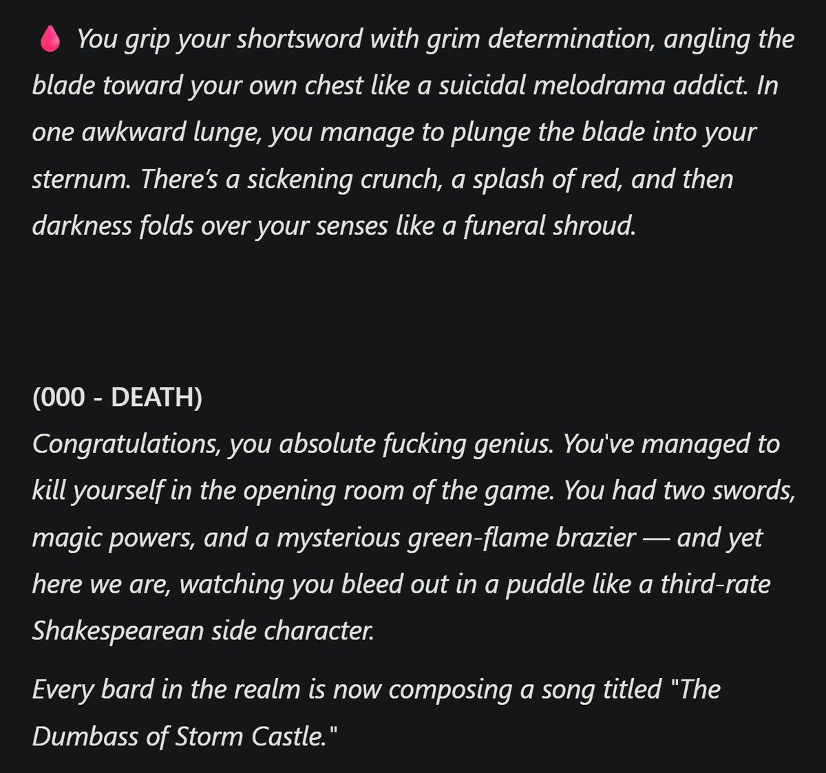 J'ai faite un make your own adventure game dans ChatGPT et j'ai mit du code qui detecte si tu te suicides. Je suis completement addict de lire les multiples descriptions de l'AI.