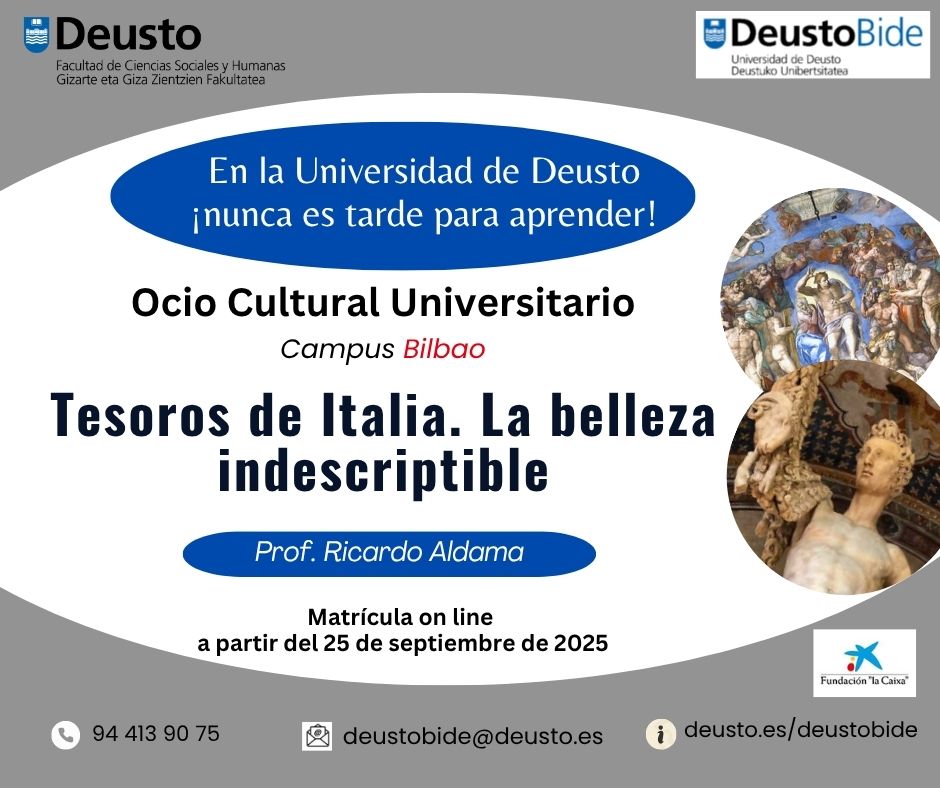 Tesoros de Italia. La belleza indescriptible. Profesor: Ricardo Aldama. Martes 17:00 a 18:30 hs. octubre-eneroℹ️ deusto.es/deustobide <a href="/deustoCCSSyHH/">Facultad de Ciencias Sociales y Humanas - Deusto</a> <a href="/deusto/">Universidad Deusto - Deustuko Unibertsitatea</a> Colabora <a href="/FundlaCaixa/">Fundación ”la Caixa”</a>