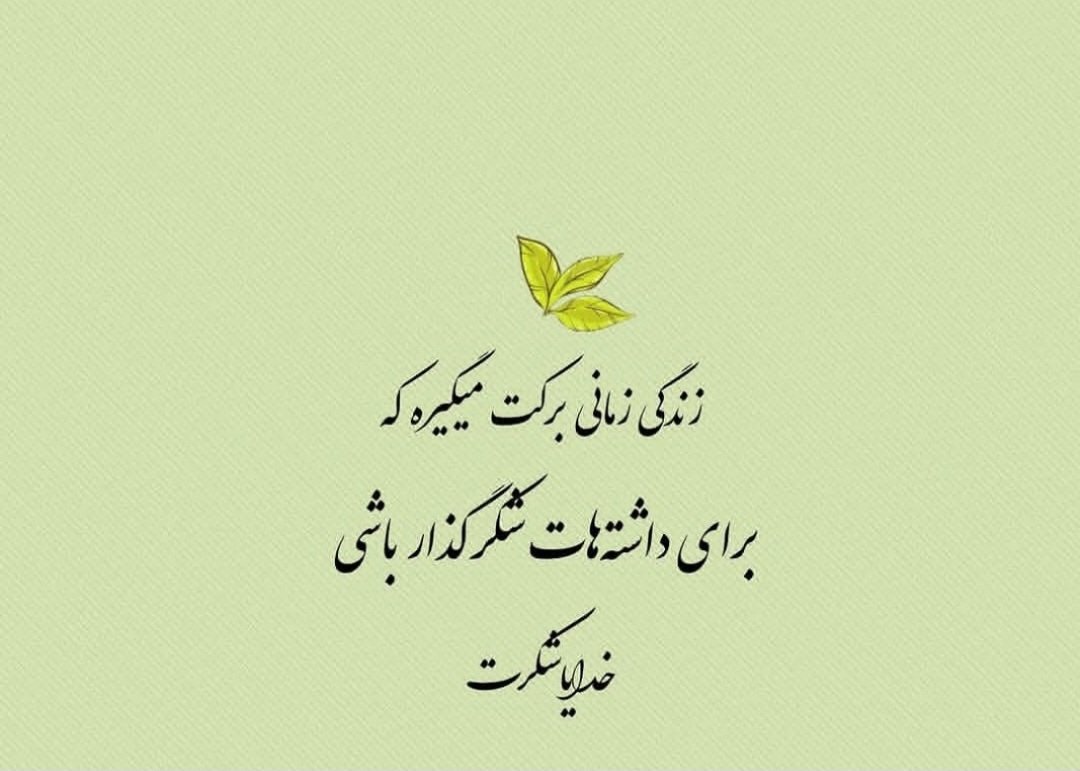 زندگی زمانی برکت میگیره که برای داشته هات شکر گذار باشی ؛ خدایا شکرت