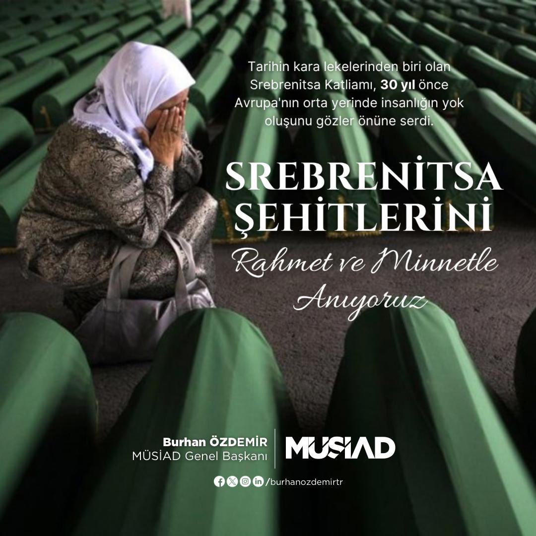 Tarihe kara bir leke olarak geçen Srebrenitsa Katliamı, yalnızca bir soykırım değil; insanlığın vicdanını kaybettiği bir dönüm noktasıdır. Avrupa’nın göbeğinde binlerce masum insanın katledilmesini unutmadık, unutturmayacağız.

Bugün hâlâ dünyanın farklı coğrafyalarında benzer