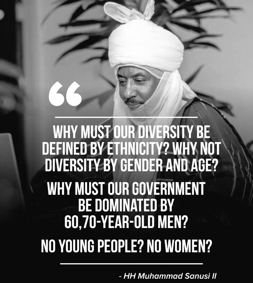 WHY MUST OUR DIVERSITY BE DEFINED BY ETHNICITY? WHY NOT DIVERSITY BY GENDER AND AGE?

WHY MUST OUR GOVERNMENT BE DOMINATED BY 60,70-YEAR-OLD MEN?

NO YOUNG PEOPLE? NO WOMEN?

- HH Muhammad Sanusi II