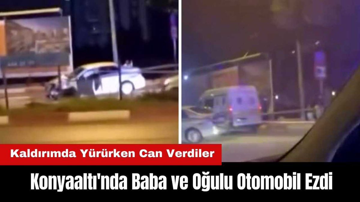 Konyaaltı'nda Baba ve Oğulu Otomobil Ezdi: Kaldırımda Yürürken Can Verdiler