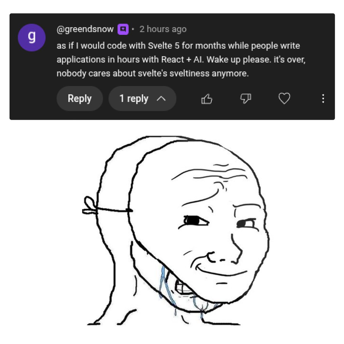 joyofcodedev's tweet image. This person shows up in every Svelte video and talks shit so they're basically royalty at this point. ๐
I was thinking what upsets them and everything makes sense once you realize they love Svelte but have to use React and this is how they cope.
