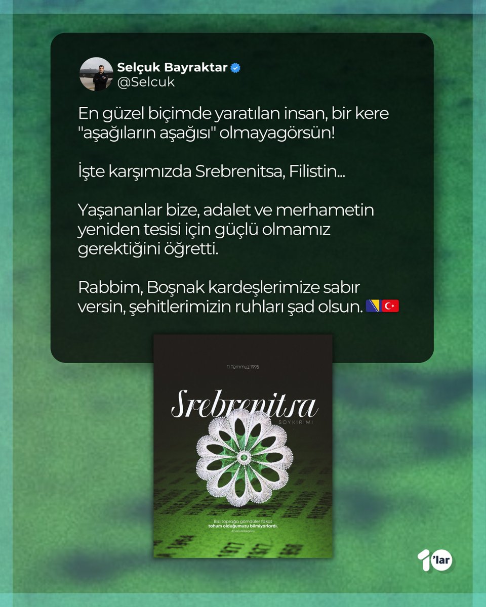 "Yaşananlar bize, adalet ve merhametin yeniden tesisi için güçlü olmamız gerektiğini öğretti."

Selçuk Bayraktar'dan Srebrenitsa ve Filistin paylaşımı !
