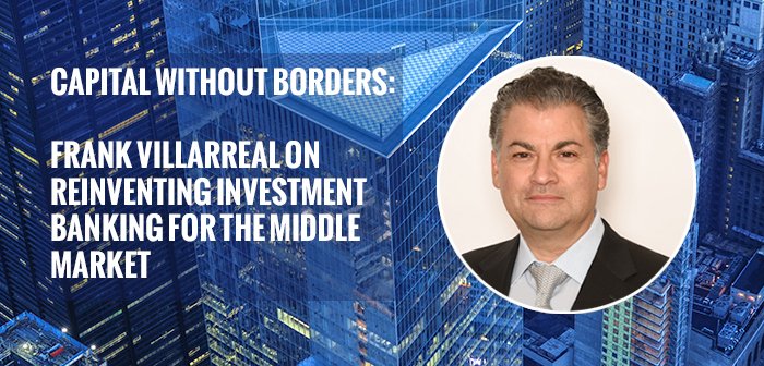Capital Without Borders: Frank Villarreal on Reinventing Investment Banking for the Middle Market.

Frank Villarreal, Managing Director and Partner at US Capital Global, discusses customized capital strategies, the firm’s global cross-border reach, and how US Capital Global