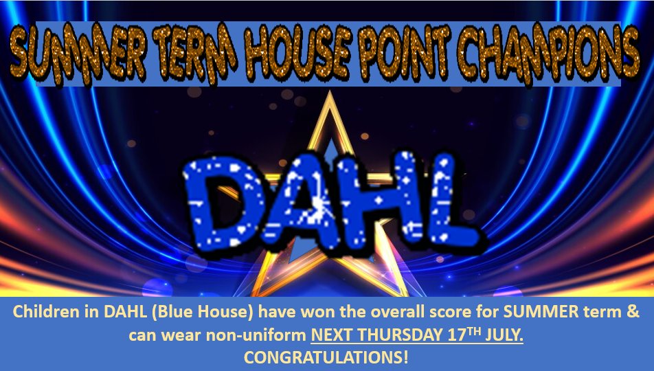 Congratulations to DAHL - (Blue House) who have won the summer term house points. Children in this house can wear non uniform next Thursday 17th July.