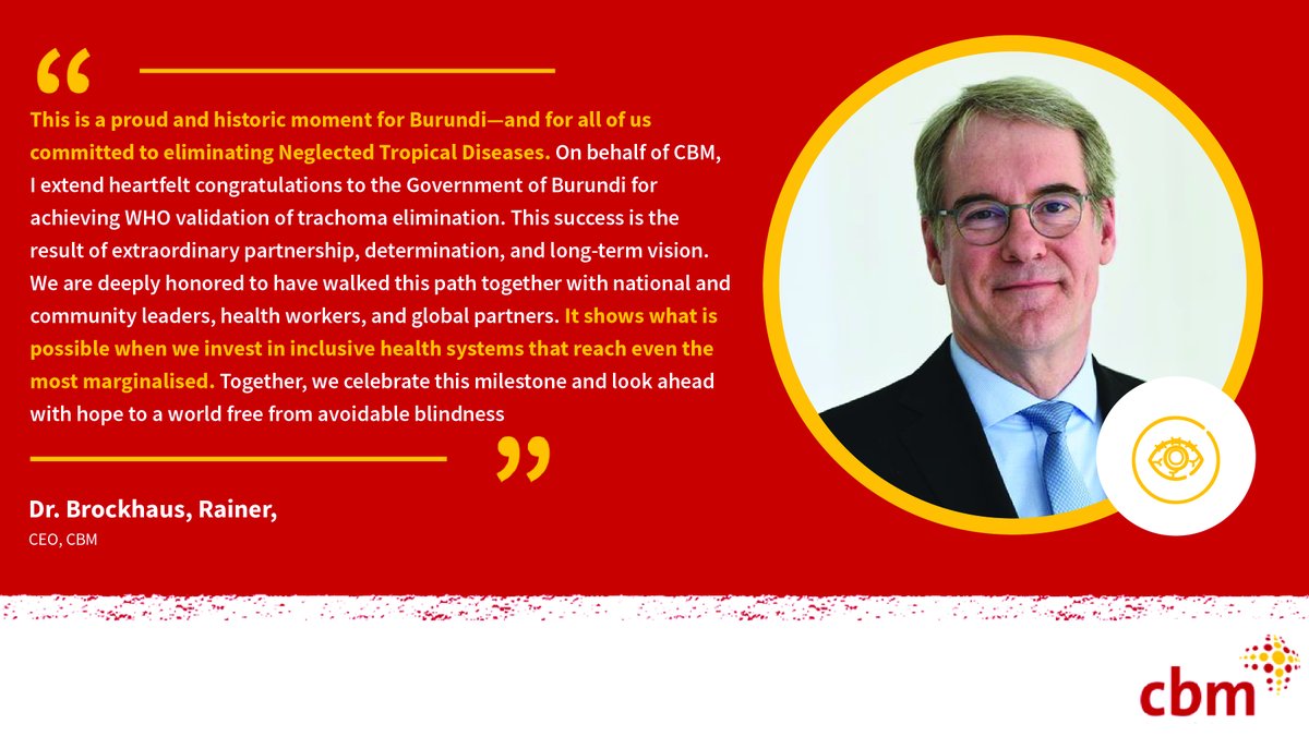 cbmIHI's tweet image. This is a proud and historic moment for Burundi 🇧🇮 and for all of us committed to eliminating #NTDs. On behalf of CBM, I extend heartfelt congratulations to the Government of Burundi for achieving @WHO validation of trachoma elimination.
Dr. Brockhaus, Rainer @cbmWorldwide CEO.