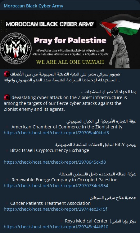 🚨 DDoS Alert: 🇮🇱

Moroccan Black Cyber Army claims to have targeted multiple websites in Israel.

- Israel-america chamber of commerce
- Bit2C
- Enlight Renewable Energy Ltd (ENLT)
- Israel Cancer Society
- The Baruch Padeh Medical Center