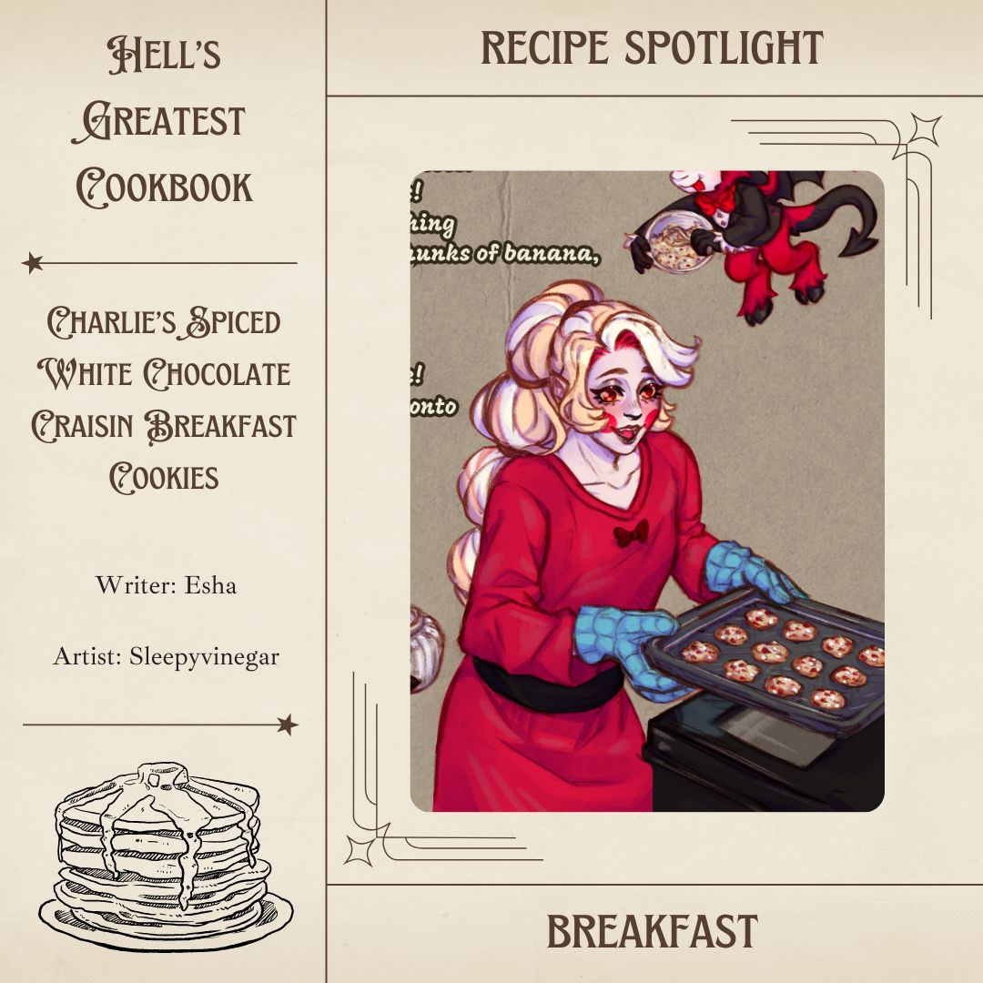 My goodness nothing beats the smell of fresh cookies, did you know you can make cookies for breakfast?? Well with "Charlie's Spiced White Chocolate Craisin Cookies" You can! 🍪
Art by <a href="/sleepy_vinegar/">Júlia 🪚</a> Writing by <a href="/alastantial/">esha ♡</a>
#HellsGreatestCookbook Physical Pre-orders 07/21/25