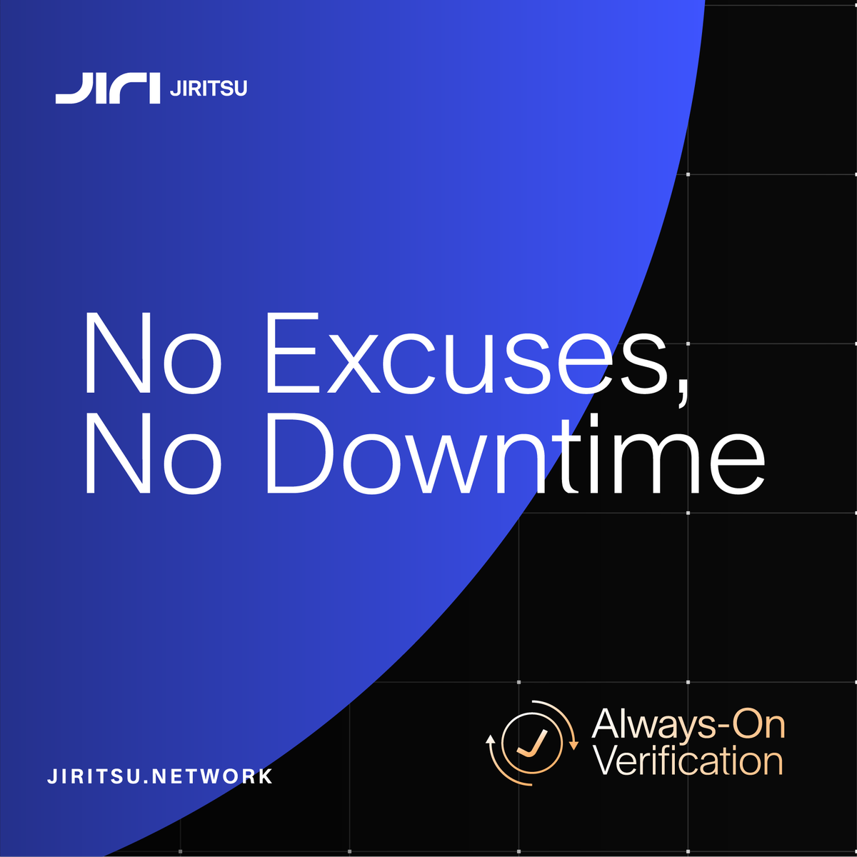 We take always-on verification seriously.

With Jiritsu, your asset is backed 24/7.

That means no excuses, no downtime, and no compromises.