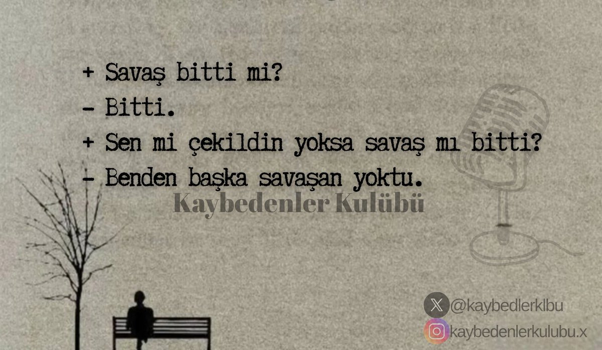 + Savaş bitti mi?
- Bitti.
+ Sen mi çekildin yoksa savaş mı bitti?
- Benden başka savaşan yoktu.