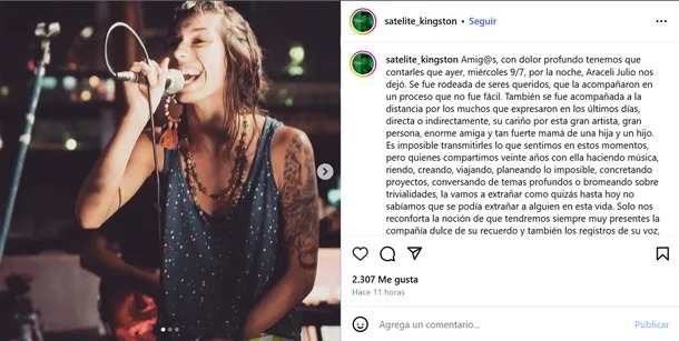 Araceli Julio, vocalista de la banda de Satélite Kingston, falleció el miércoles a causa de un cáncer. En 2024 la cantante había realizado una denuncia ante el Ministerio de Salud por la interrupción del subsidio de su tratamiento.

corta.com