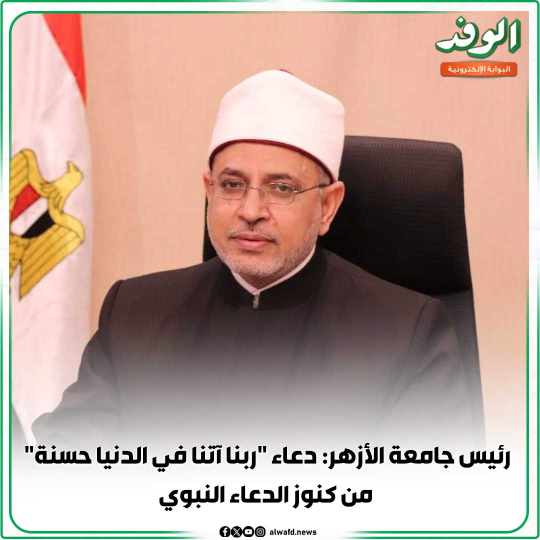 بوابة الوفد| رئيس جامعة الأزهر: دعاء "ربنا آتنا في الدنيا حسنة" من كنوز الدعاء النبوي 