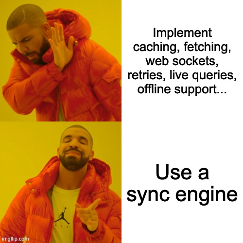 Cory House (@housecor) on Twitter photo "Should my web app use a sync engine?" 
If your web app would benefit from caching, live queries, retries, instantaneous UX, offline support, streamlined state, then the real question is...
"Why *wouldn't* I use a sync engine?" "Should my web app use a sync engine?" 
If your web app would benefit from caching, live queries, retries, instantaneous UX, offline support, streamlined state, then the real question is...
"Why *wouldn't* I use a sync engine?"