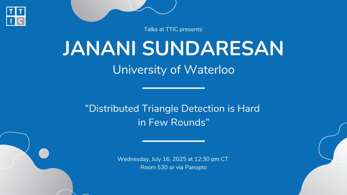 TTIC_Connect's tweet image. Wednesday, July 16, 2025 at 12:30 pm CT: Talks at TTIC presents Janani Sundaresan of @UWCheritonCS with a talk titled "Distributed Triangle Detection is Hard in Few Rounds." Please join us in Room 530, 5th floor.