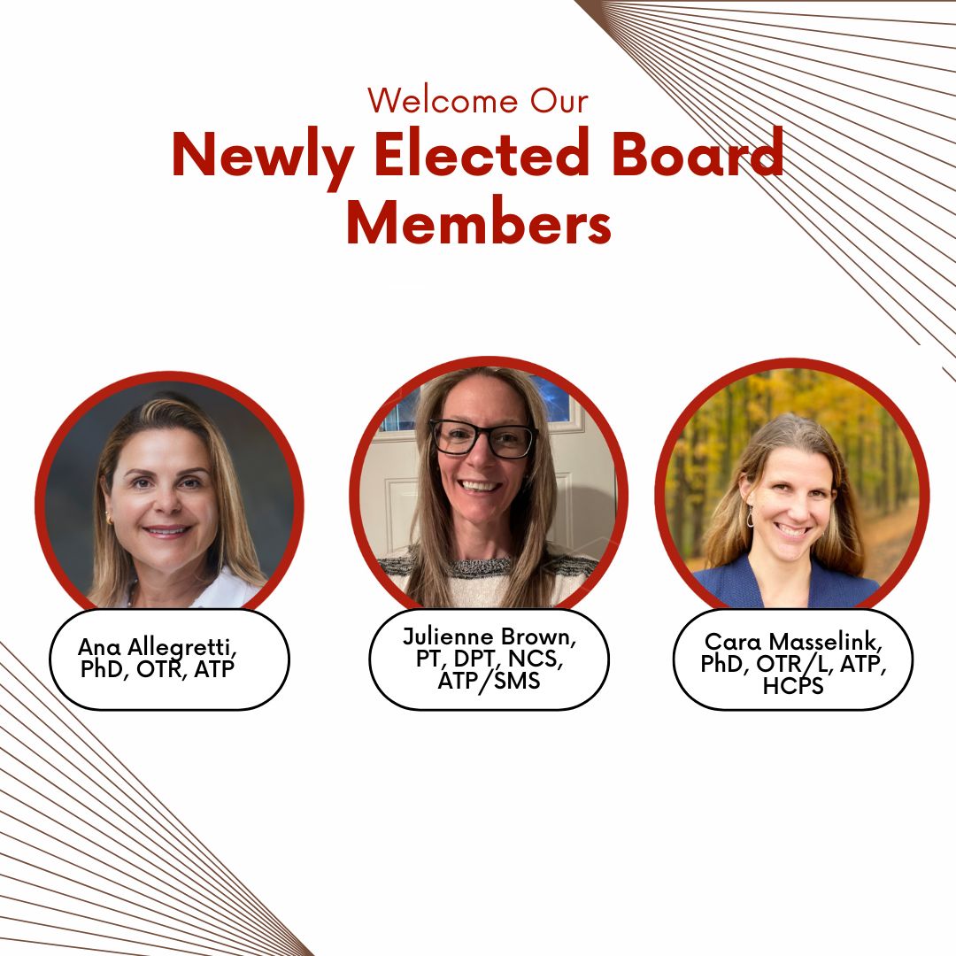 We’re excited to welcome three new members to the RESNA Board of Directors starting August 1, 2025:
• Ana Allegretti, PhD, OTR, ATP
• Julienne Brown, PT, DPT, NCS, ATP/SMS
• Cara Masselink, PhD, OTR/L, ATP, HCPS

We look forward to their leadership through July 31, 2028!