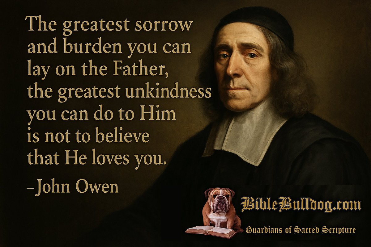 BulldogBearded's tweet photo. "The greatest sorrow and burden you can lay on the Father, the greatest unkindness you can do to Him is not to believe that He loves you".
- John Owen https://t.co/j3IgwBoipr