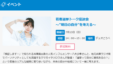 『若者選挙トーク座談会
 　　　　　～“明日の自分”を考える～』

明日（13日（日））14時から、デュオ神戸にてイベントを行います😍
八木沙季さんと、クマガイタツロウさんが登壇します🤩

参加は無料！！みなさんぜひご参加ください✨

▼特設サイト▼
senkyo.pref.hyogo.lg.jp
＃参院選2025