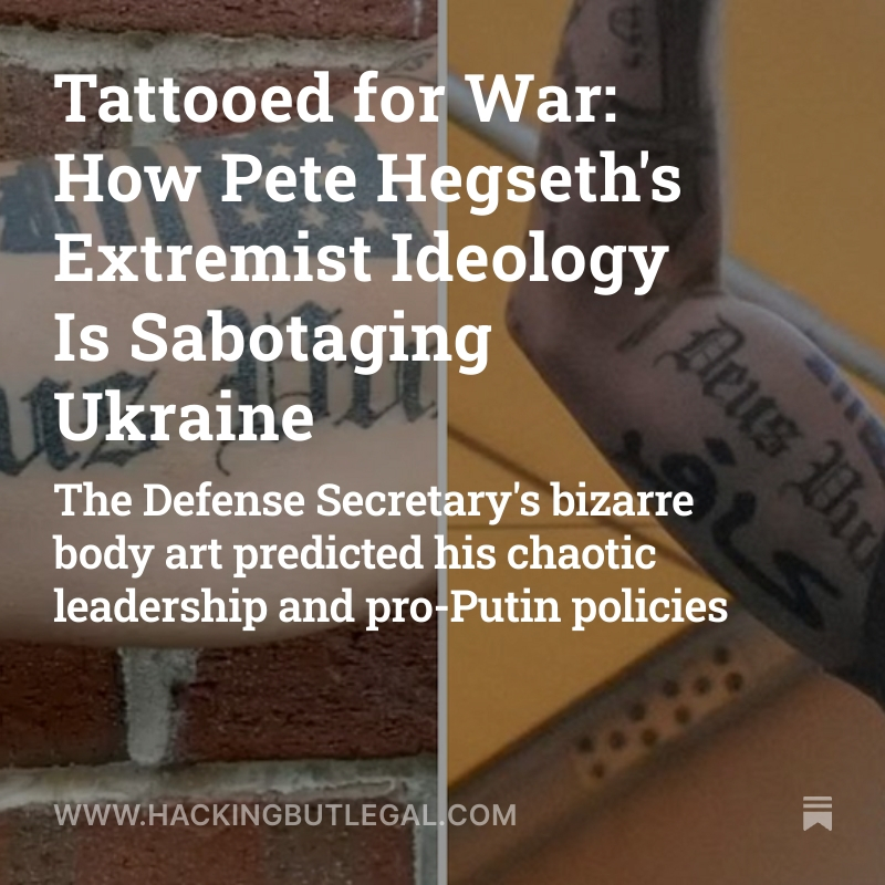 HackingButLegal's tweet image. NEW 🚨 "Tattooed for War: How Pete Hegseth's Extremist Ideology Is Sabotaging Ukraine"
Learn how the Defense Secretary's bizarre body art predicted his chaotic leadership and pro-Putin policies.
open.substack.com/pub/hackingbut…
