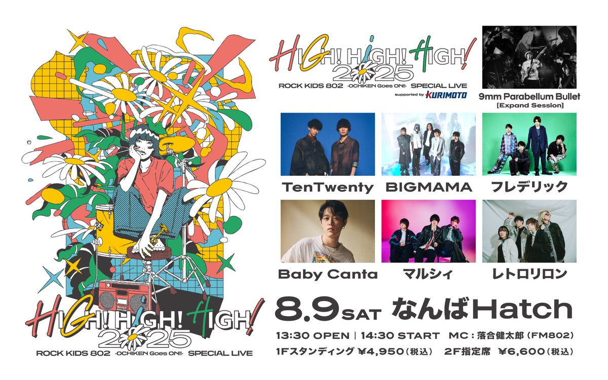 🎫チケット一般発売START🎫

#FM802 ROCK KIDS 802
-OCHIKEN Goes ON!!-SPECIAL LIVE
HIGH!HIGH!HIGH!
supported by 栗本鐵工所

8/9(土)📍なんばHatch
🌟出演：
9mm Parabellum Bullet [Expand Session]<a href="/9mm_official/">9mmParabellumBullet</a>
TenTwenty <a href="/TenTwentyinfo/">TenTwentyinfo</a>
BIGMAMA <a href="/BIGMAMAofficial/">𝐁𝐈𝐆𝐌𝐀𝐌𝐀</a>
フレデリック<a href="/frederitter/">フレデリックOfficial</a>