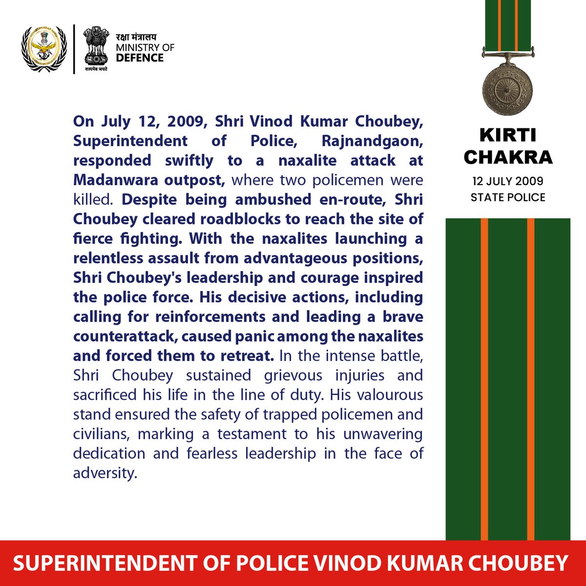 Shri Vinod Kumar Choubey, Superintendent of Police, Rajnandgaon, displayed remarkable leadership and bravery while defending Madanwara outpost against a Naxalite attack. He made a supreme sacrifice, ensuring the safety of his men and civilians. He was awarded the #KirtiChakra