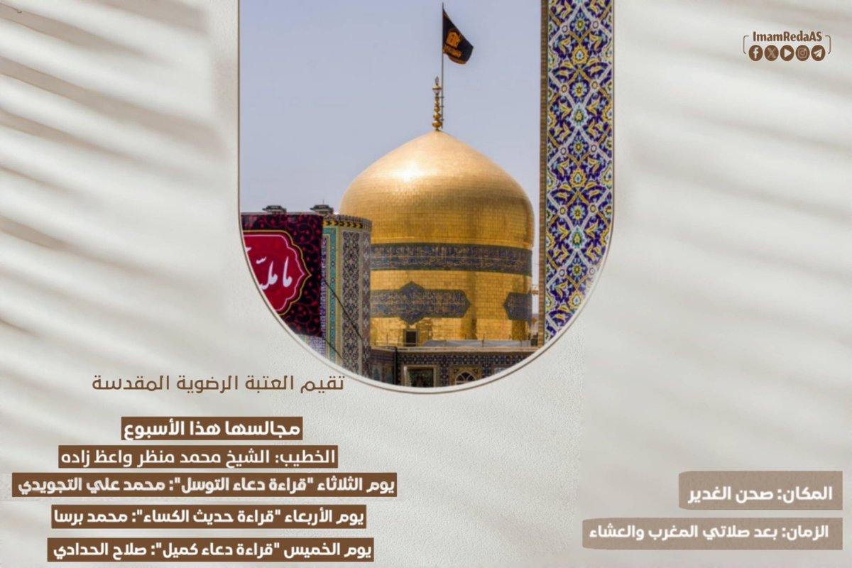 🌻 تقيم العتبة الرضویة المقدسة مجالسها هذا الأسبوع بمشاركة: 

🍃 الخطيب: الشیخ محمد منظر واعظ زاده

🍃 يوم الثلاثاء "قراءة دعاء التوسل": محمد علي التجويدي 

🍃 يوم الأربعاء "قراءة حدیث الكساء": محمد برسا

🍃 يوم الخميس "قراءة دعاء كميل": صلاح الحدادي 

📍المكان: صحن الغدیر