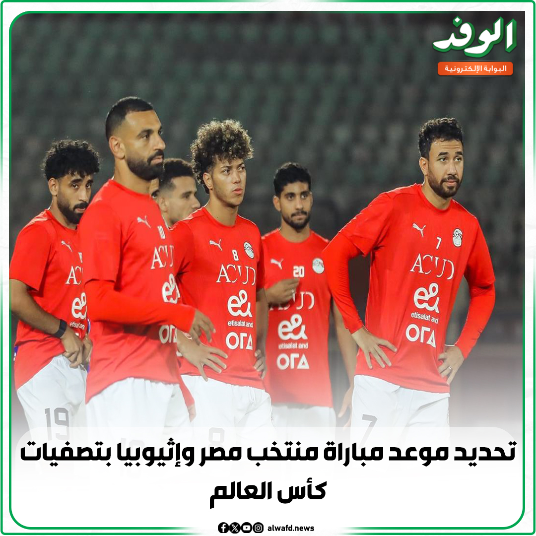 بوابة الوفد| تحديد موعد مباراة منتخب مصر وإثيوبيا بتصفيات كأس العالم 