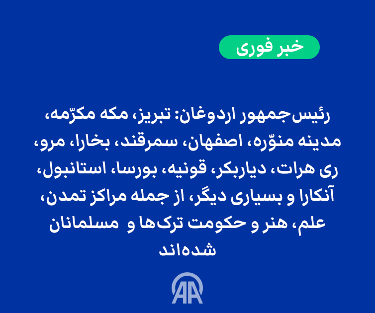 رئیس‌جمهور #اردوغان: #تبریز، مکه مکرّمه، مدینه منوّره، #اصفهان، #سمرقند، #بخارا، #مرو، #ری #هرات، دیاربکر، قونیه، بورسا، استانبول، آنکارا و بسیاری دیگر، از جمله مراکز تمدن، علم، هنر و حکومت ترک‌ها و  مسلمانان شده‌اند