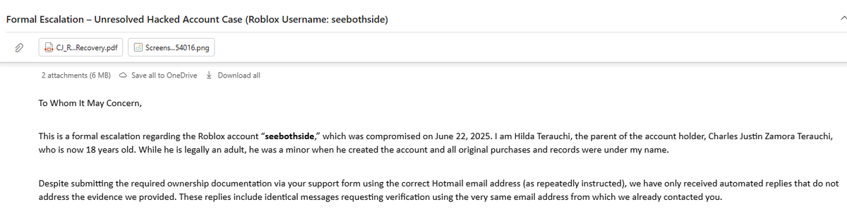 Justinhilly's tweet photo. Despite providing full documentation and contacting Roblox using the correct email, we’ve only received automated replies telling us to repeat the same process.
We are days away from the 30-day lockout.
Roblox username: seebothside
Please help. We’re real people.
@Roblox @RobloxSupport #RobloxSupport #RobloxHelp