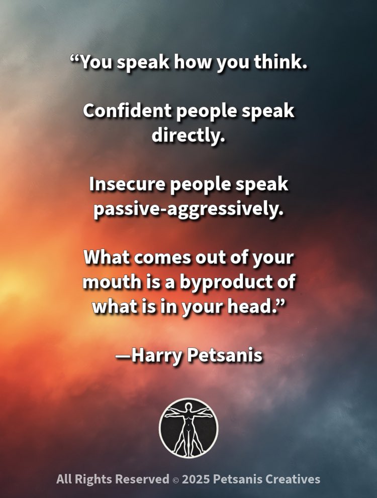 “You speak how you think.

Confident people speak directly.

Insecure people speak passive-aggressively.

What comes out of your mouth is a byproduct of what is in your head.”

—Harry Petsanis

#SpeakWithConfidence
#ThoughtsShapeWords
#MindsetMatters
#DirectCommunication

“What