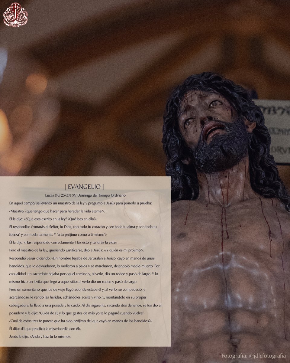 | EVANGELIO |

Lc (10, 25, 37) XV Domingo del T.O

«“Amarás al Señor, tu Dios, con todo tu corazón y con toda tu alma y con toda tu fuerza” y con toda tu mente. Y “a tu prójimo como a ti mismo”».

📸<a href="/jdelachica10/">Juan de la Chica</a> 

#CofradíasMLG