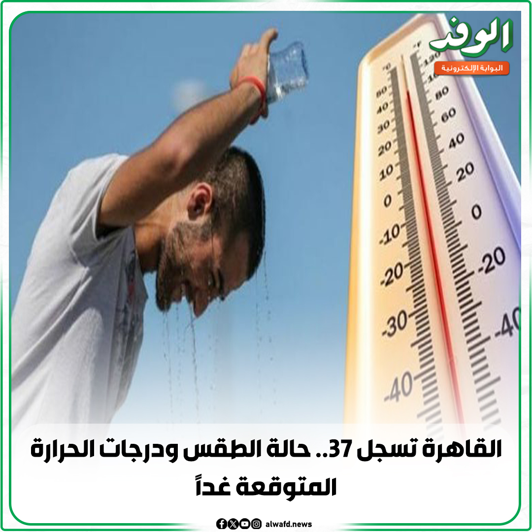 بوابة الوفد| القاهرة تسجل 37.. حالة الطقس ودرجات الحرارة المتوقعة غدًا 