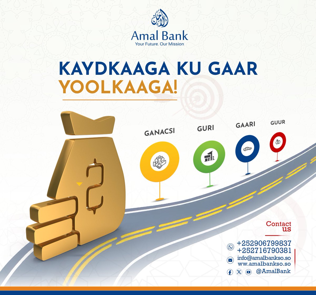 Kaydkaaga Ku Gaar Yoolkaaga!
Haddii aad leedahay himilooyin nololeed – ha ahaato 𝐖𝐚𝐱𝐛𝐚𝐫𝐚𝐬𝐡𝐨, 𝐆𝐚𝐧𝐚𝐜𝐬𝐢, 𝐆𝐮𝐫𝐢, 𝐆𝐚𝐚𝐫𝐢, 𝐚𝐦𝐚 𝐆𝐮𝐮𝐫– kaydintu waa tallaabada ugu horreysa ee lagu gaari karo.
Amal Bank wuxuu kuu diyaariyey adeegyo kaydin fudud oo ammaan