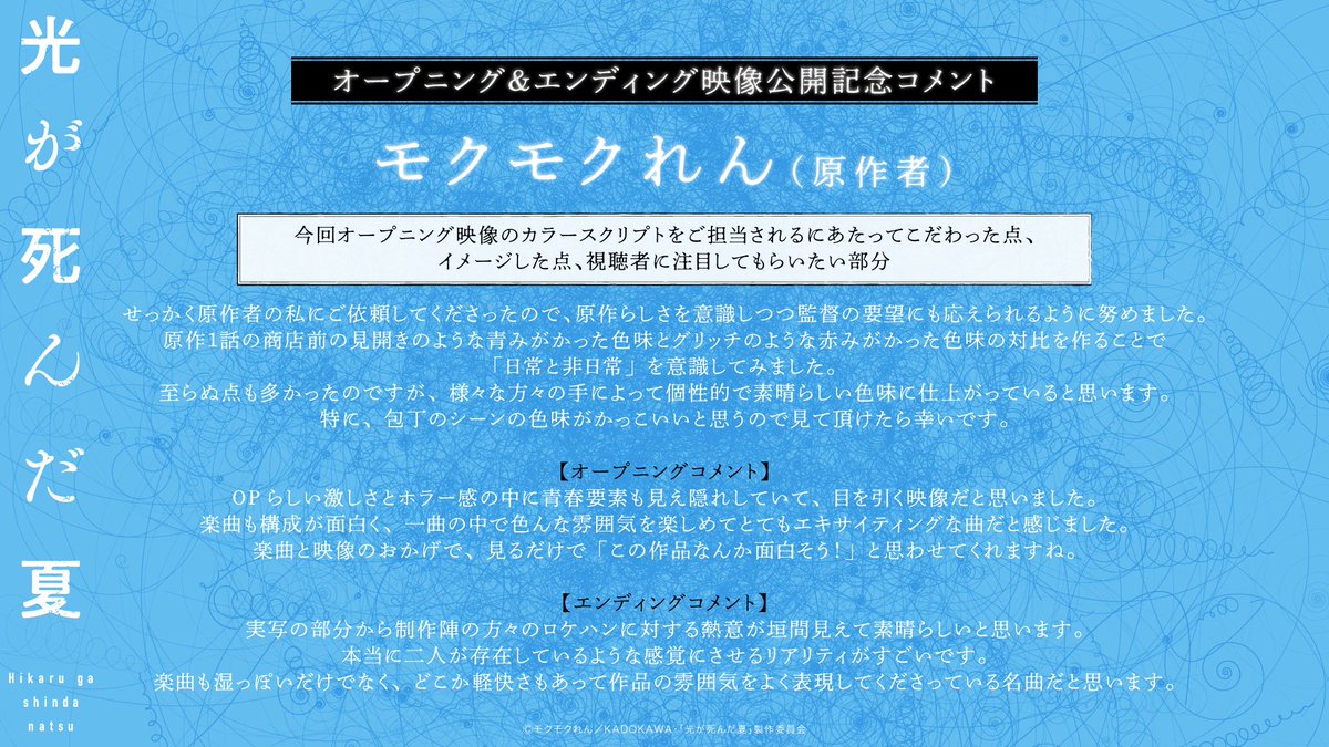 TVアニメ「#光が死んだ夏」
OP&amp;ED映像公開を記念してスペシャルコメント到着✨

⧉原作 #モクモクれん 先生
⧉#竹下良平 監督

週明け7月14日(月)は新宿ビジョンにて
OP&amp;ED映像をフル放映！お楽しみに。

OP映像▶︎youtu.be/UP7la6a1H1g
ED映像▶︎youtu.be/_dq21OHPJTk

#ひかなつアニメ