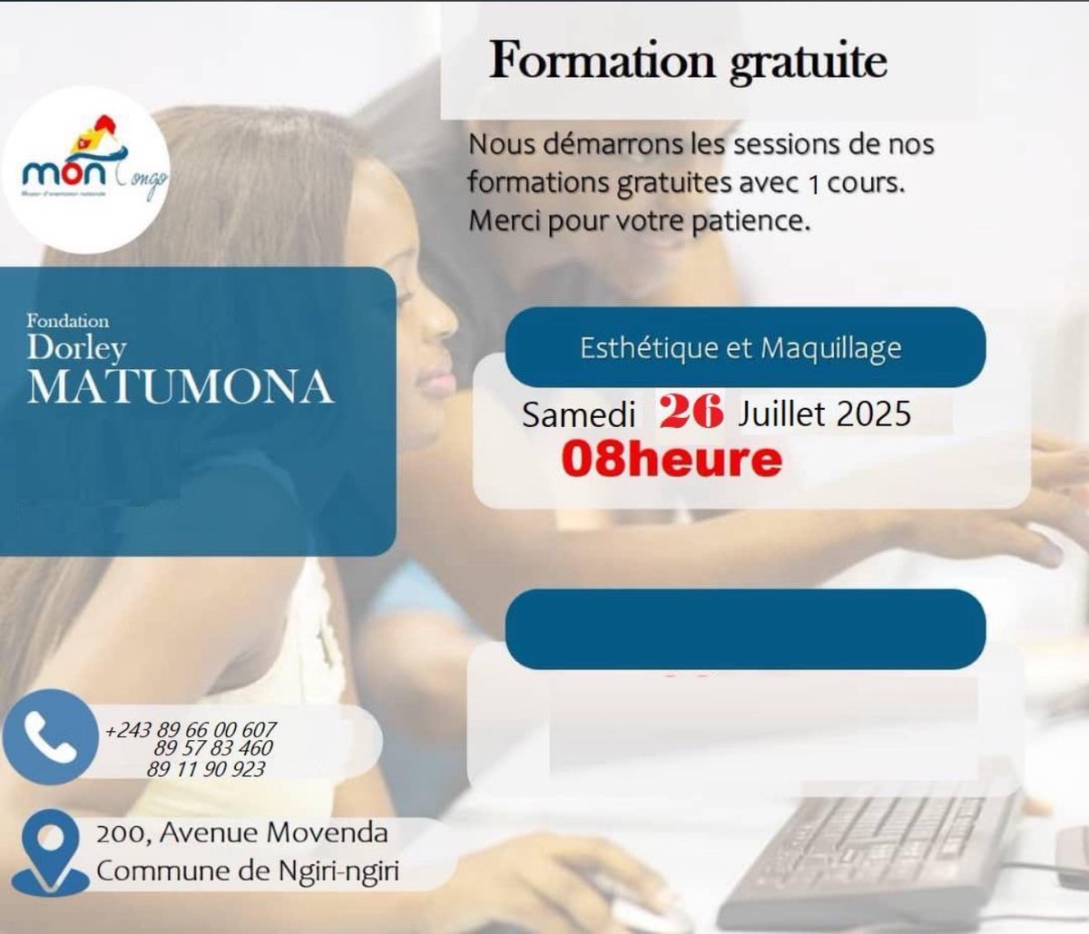 Nous sommes de retour avec nos formations gratuites ! 

La fondation DORLEY MATUMONA ouvre ses portes ( FUNA ). 

Esthétique et Maquillage ( ouvert à tous ) 

Adresse d’enregistrement : Avenue Movenda, Numéro 200 /, commune de Ngiri-Ngiri. Direction 24 novembre - Saïo.