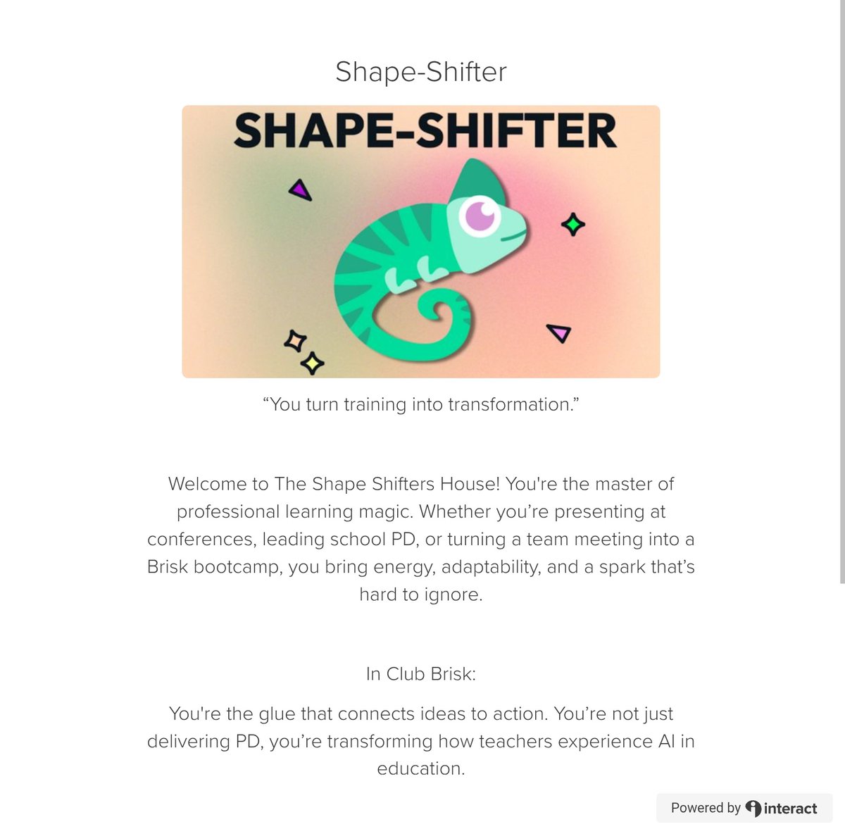 Christie Cloud #EduGuardians OG5 (@ladybugxie) on Twitter photo Looks like I’m Team Shape-Shifter with Club Brisk! 💥
Turning PD into transformation and keeping that AI energy adaptable and unstoppable. <a href="/briskteaching/">Brisk Teaching</a> <a href="/EduGuardian5/">EduGuardians</a>
Find your house: quiz.tryinteract.com/#/687001485ff9…
#ClubBrisk #ShapeShifterHouse #EduGuardians Looks like I’m Team Shape-Shifter with Club Brisk! 💥
Turning PD into transformation and keeping that AI energy adaptable and unstoppable. <a href="/briskteaching/">Brisk Teaching</a> <a href="/EduGuardian5/">EduGuardians</a>
Find your house: quiz.tryinteract.com/#/687001485ff9…
#ClubBrisk #ShapeShifterHouse #EduGuardians
