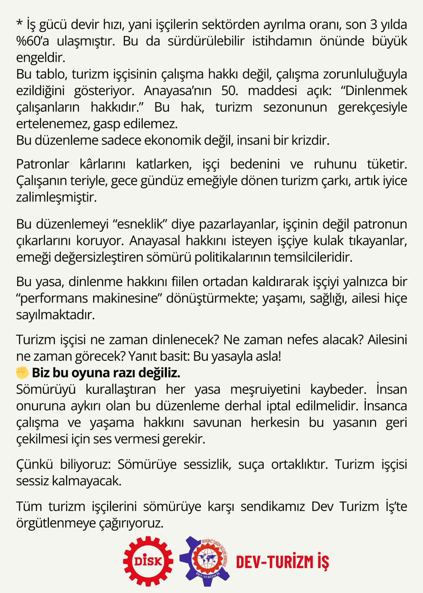 devturizmis's tweet image. 📢 TBMM&apos;de kabul edilen turizmde 10+1 çalışma sistemiyle ilgili açıklamamızdır.

&quot;...Patronlar kârlarını katlarken, işçi bedenini ve ruhunu tüketir. Çalışanın teriyle, gece gündüz emeğiyle dönen turizm çarkı, artık iyice zalimleşmiştir...
...Biz bu oyuna razı değiliz!..&quot;