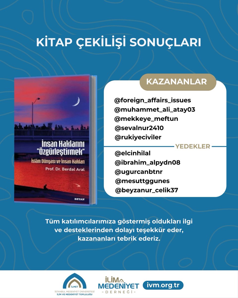 İlim ve Medeniyet Derneği (@ivmdernegi) on Twitter photo Çekiliş sonucumuz açıklanmıştır!
Kazanan arkadaşları tebrik ederiz.
Kazananlar İnstagram adresimize DM gönderebilirler <a href="/ivmdernegi/">İlim ve Medeniyet Derneği</a>
Tüm katılımcılarımıza göstermiş oldukları ilgi için çok teşekkür ediyoruz. Çekiliş sonucumuz açıklanmıştır!
Kazanan arkadaşları tebrik ederiz.
Kazananlar İnstagram adresimize DM gönderebilirler <a href="/ivmdernegi/">İlim ve Medeniyet Derneği</a>
Tüm katılımcılarımıza göstermiş oldukları ilgi için çok teşekkür ediyoruz.