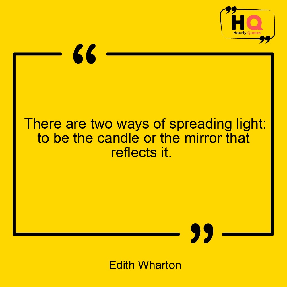 HourlyQuotesBot's tweet image. There are two ways of spreading light: to be the candle or the mirror that reflects it.
— Edith Wharton