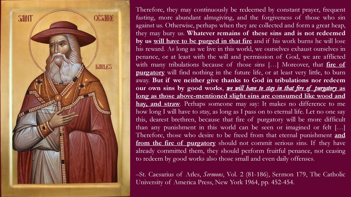 gianlucadiddio's tweet image. St. Caesarius of Arles teaches that the minor sins which we will not atone in this life with prayer and penance, will have to be purged in the next life, in the "fire of purgatory".